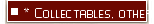 * Collectables, other